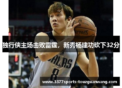 独行侠主场击败雷霆，新秀杨建功砍下32分
