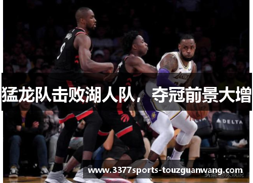 猛龙队击败湖人队，夺冠前景大增