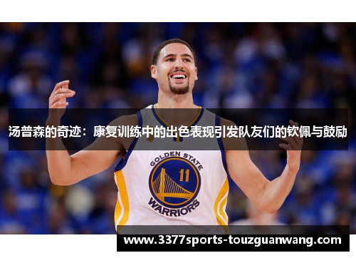 汤普森的奇迹：康复训练中的出色表现引发队友们的钦佩与鼓励