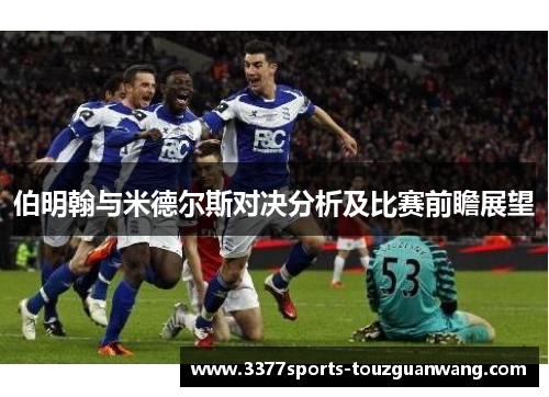 伯明翰与米德尔斯对决分析及比赛前瞻展望