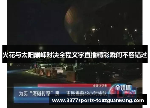 火花与太阳巅峰对决全程文字直播精彩瞬间不容错过