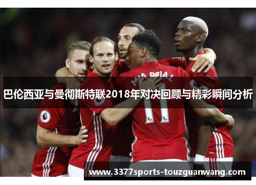 巴伦西亚与曼彻斯特联2018年对决回顾与精彩瞬间分析