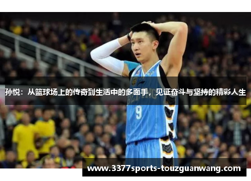 孙悦：从篮球场上的传奇到生活中的多面手，见证奋斗与坚持的精彩人生